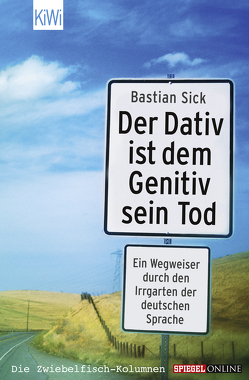 Der Dativ ist dem Genitiv sein Tod von Sick,  Bastian