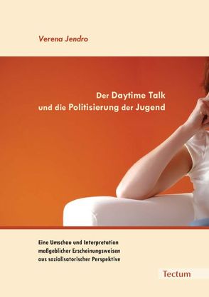 Der Daytime Talk und die Politisierung der Jugend von Jendro,  Verena