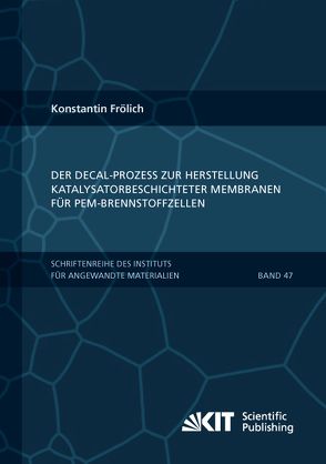 Der Decal-Prozess zur Herstellung katalysatorbeschichteter Membranen für PEM-Brennstoffzellen von Frölich,  Konstantin