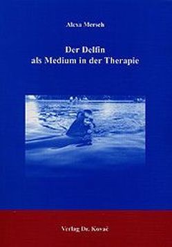 Der Delfin als Medium in der Therapie von Mersch,  Alexa