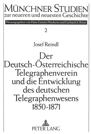 Der Deutsch-Österreichische Telegraphenverein und die Entwicklung des deutschen Telegraphenwesens 1850-1871 von Reindl,  Josef