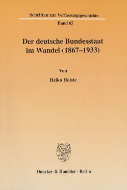 Der deutsche Bundesstaat im Wandel (1867-1933). von Holste,  Heiko