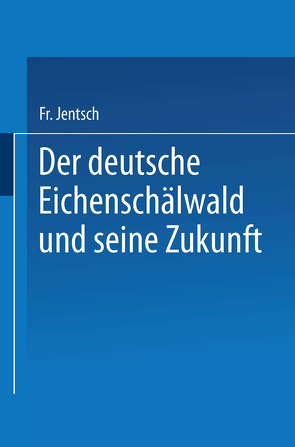 Der deutsche Eichenschälwald und seine Zukunft von Jentsch,  Friedrich