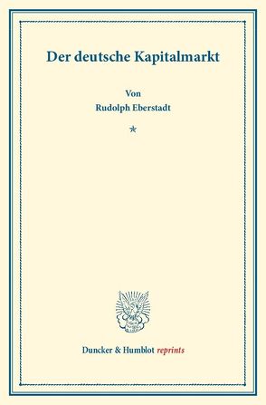 Der deutsche Kapitalmarkt. von Eberstadt,  Rudolph