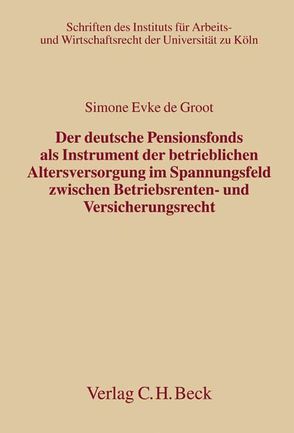 Der deutsche Pensionsfonds als Instrument der betrieblichen Altersversorgung im Spannungsfeld zwischen Betriebsrenten- und Versicherungsrecht von Groot,  Simone Evke de