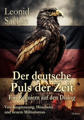 Der deutsche Puls der Zeit – Ein Requiem auf den Dialog – Von Ausgrenzung, Heuchelei und neuem Militarismus von Sachse,  Leonid