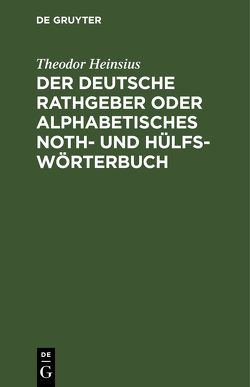 Der deutsche Rathgeber oder alphabetisches Noth- und Hülfs-Wörterbuch von Heinsius,  Theodor