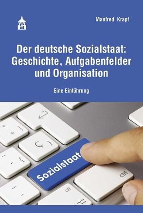 Der deutsche Sozialstaat: Geschichte, Aufgabenfelder und Organisation von Krapf,  Manfred