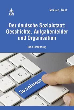 Der deutsche Sozialstaat: Geschichte, Aufgabenfelder und Organisation von Krapf,  Manfred