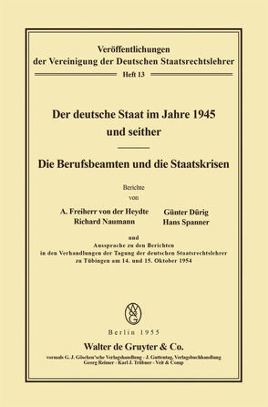 Der deutsche Staat im Jahre 1945 und seither. Die Berufsbeamten und die Staatskrisen von Dürig,  Günter, Heydte,  August von der, Naumann,  Richard, Spanner,  Hans