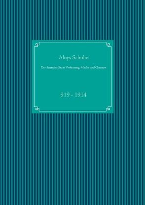 Der deutsche Staat Verfassung, Macht und Grenzen von Schulte,  Aloys, UG,  Nachdruck