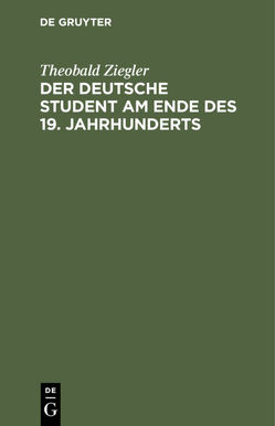 Der deutsche Student am Ende des 19. Jahrhunderts von Ziegler,  Theobald