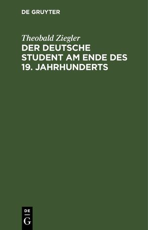 Der deutsche Student am Ende des 19. Jahrhunderts von Ziegler,  Theobald