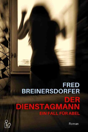 DER DIENSTAGMANN – EIN FALL FÜR ABEL von Breinersdorfer,  Fred