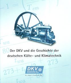 Der DKV und die Geschichte der deutschen Kälte- und Klimatechnik von Dienel,  Hans L, Fischer,  Bernhard, Fromman,  Achim, Quack,  Hans, Scholten,  Wolfgang, Stahl,  Manfred, Stenzel,  Bert, Weise,  Hannes