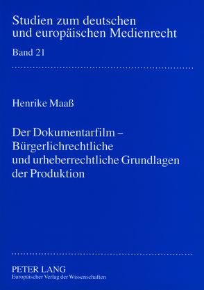 Der Dokumentarfilm – Bürgerlichrechtliche und urheberrechtliche Grundlagen der Produktion von Maaß,  Henrike