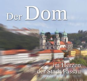 Der Dom im Herzen der Stadt Passau von Dusche,  Wolfgang, Geisler,  Robert, Jaeger,  Thomas, Klaffenbock,  Rudi, Rücker,  Helmuth, Wasmuth,  Angelika