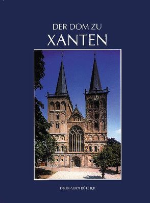 Der Dom zu Xanten und seine Kunstschätze von Grote,  Udo, Heidbüchel,  Heinrich, Hilger,  Hans P