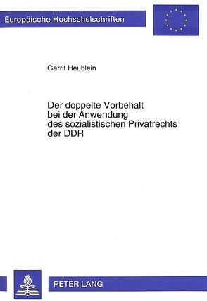 Der doppelte Vorbehalt bei der Anwendung des sozialistischen Privatrechts der DDR von Heublein,  Gerrit