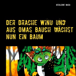 Der Drache Winu und aus Omas Bauch wächst nun ein Baum von Mara,  Geraldine