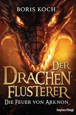 Der Drachenflüsterer – Die Feuer von Arknon von Koch,  Boris