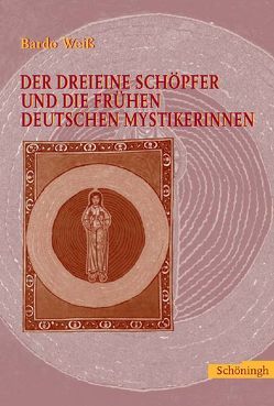 Der dreieine Schöpfer und die frühen deutschen Mystikerinnen von Weiss,  Bardo Der dreieine Schöpfer und die frühen deutschen Mystikerinnen von Weiss,  Bardo