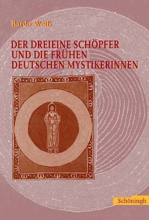 Der dreieine Schöpfer und die frühen deutschen Mystikerinnen von Weiss,  Bardo