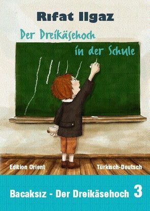 Der Dreikäsehoch in der Schule von Bartsch,  Patrick, Ilgaz,  Rifat, Sözbir-Seidel,  Tülay