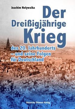 Der Dreißigjährige Krieg des 20. Jahrhunderts – und seine Folgen für Deutschland von Nolywaika,  Joachim