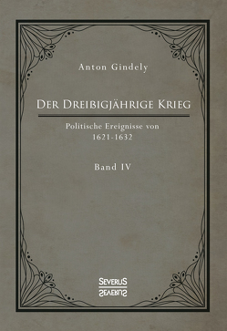 Der Dreißigjährige Krieg. Politische Ereignisse von 1622-1632. Band 4 von Gindely,  Anton