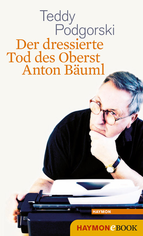 Der dressierte Tod des Oberst Anton Bäuml von Podgorski,  Teddy