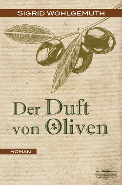 Der Duft von Oliven von Wohlgemuth,  Sigrid