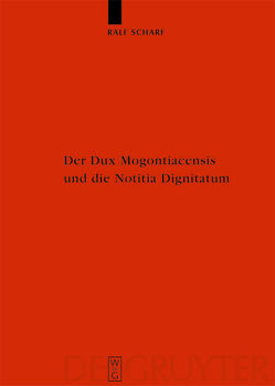 Der Dux Mogontiacensis und die Notitia Dignitatum von Scharf,  Ralf