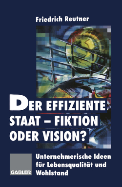 Der effiziente Staat-Fiktion oder Vision? von Reutner,  Friedrich