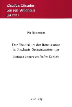 Der Ehediskurs der Renaissance in Fischarts «Geschichtklitterung» von Holenstein Weidmann,  Pia