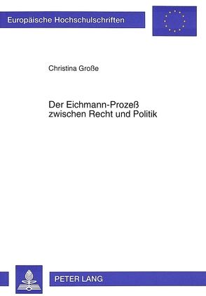 Der Eichmann-Prozeß zwischen Recht und Politik von Grosse,  Christina