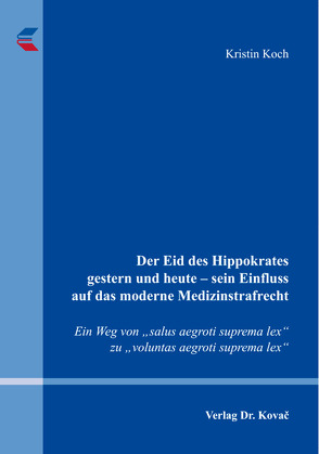 Der Eid des Hippokrates gestern und heute – sein Einfluss auf das moderne Medizinstrafrecht von Koch,  Kristin