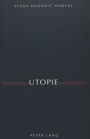 Der eigenen Utopie nachspüren von Kondric Horvat,  Vesna