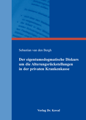 Der eigentumsdogmatische Diskurs um die Alterungsrückstellungen in der privaten Krankenkasse von van den Bergh,  Sebastian