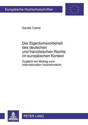 Der Eigentumsvorbehalt des deutschen und französischen Rechts im europäischen Kontext von Calme,  Sandie