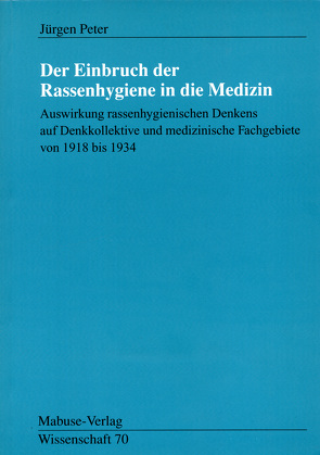 Der Einbruch der Rassenhygiene in die Medizin von Peter,  Jürgen