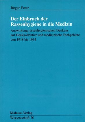 Der Einbruch der Rassenhygiene in die Medizin von Peter,  Jürgen