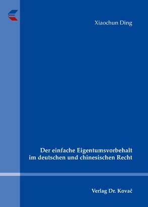 Der einfache Eigentumsvorbehalt im deutschen und chinesischen Recht von Ding,  Xiaochun