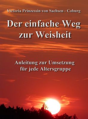 Der einfache Weg zur Weisheit von Prinzessin von Sachsen - Coburg,  Victoria