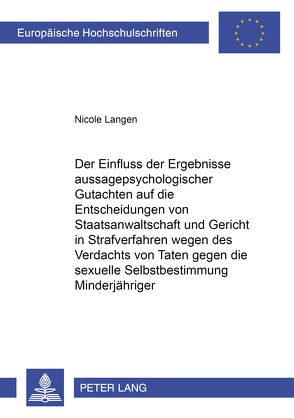 Der Einfluß der Ergebniße aussagepsychologischer Gutachten auf die Entscheidungen von Staatsanwaltschaft und Gericht in Strafverfahren wegen des Verdachts von Taten gegen die sexuelle Selbstbestimmung Minderjähriger von Langen,  Nicole A.