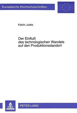 Der Einfluß des technologischen Wandels auf den Produktionsstandort von Judex,  Katrin