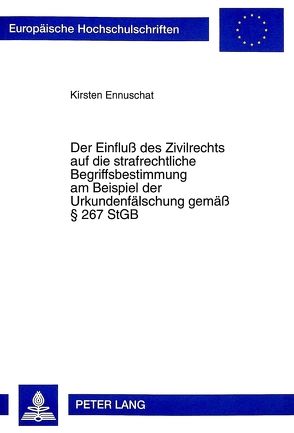 Der Einfluß des Zivilrechts auf die strafrechtliche Begriffsbestimmung am Beispiel der Urkundenfälschung gemäß § 267 StGB von Ennuschat,  Kirsten