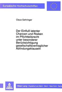 Der Einfluß latenter Chancen und Risiken im Pflichtteilsrecht unter besonderer Berücksichtigung gesellschaftsvertraglicher Abfindungsklauseln von Gehringer,  Claus