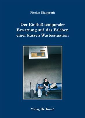 Der Einfluß temporaler Erwartung auf das Erleben einer kurzen Wartesituation von Klapproth,  Florian