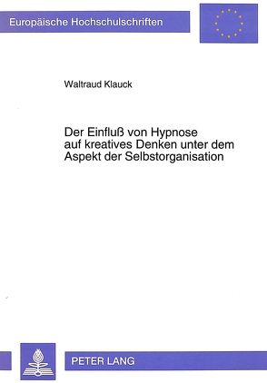Der Einfluß von Hypnose auf kreatives Denken unter dem Aspekt der Selbstorganisation von Klauck,  Waltraud